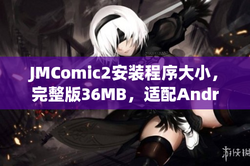 JMComic2安装程序大小，完整版36MB，适配Android。