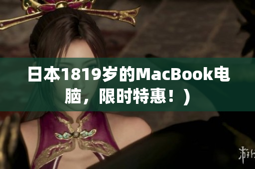 日本1819岁的MacBook电脑，限时特惠！)