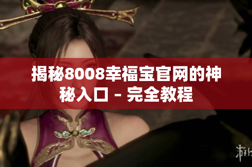 揭秘8008幸福宝官网的神秘入口 – 完全教程