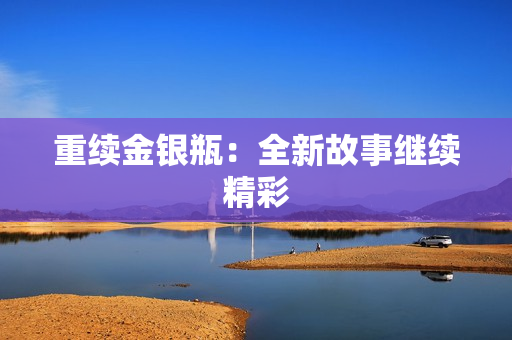 重续金银瓶：全新故事继续精彩
