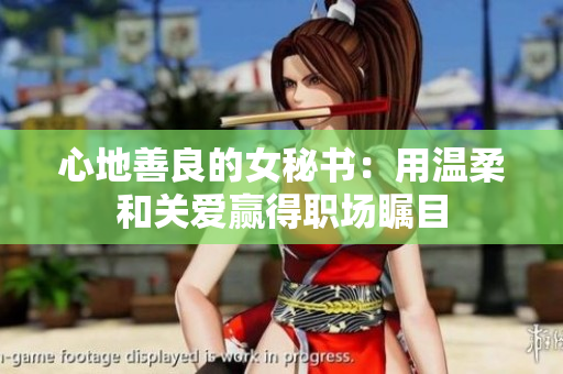 心地善良的女秘书：用温柔和关爱赢得职场瞩目