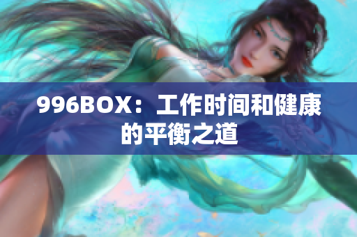 996BOX：工作时间和健康的平衡之道
