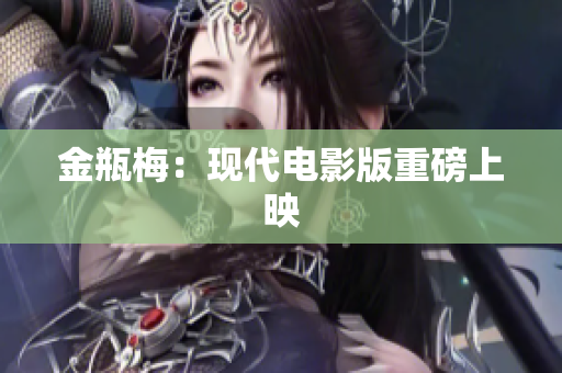 金瓶梅：现代电影版重磅上映