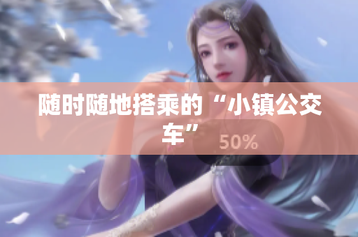 随时随地搭乘的“小镇公交车”