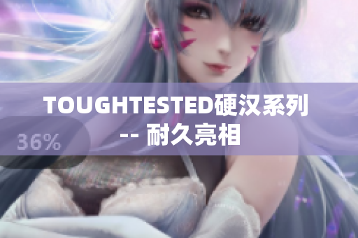 TOUGHTESTED硬汉系列 -- 耐久亮相