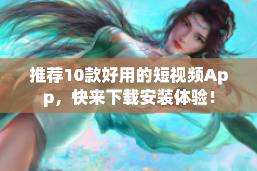 推荐10款好用的短视频App，快来下载安装体验！