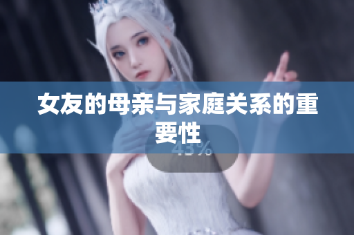 女友的母亲与家庭关系的重要性