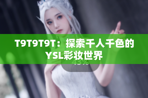 T9T9T9T：探索千人千色的YSL彩妆世界