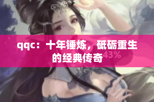 qqc：十年锤炼，砥砺重生的经典传奇