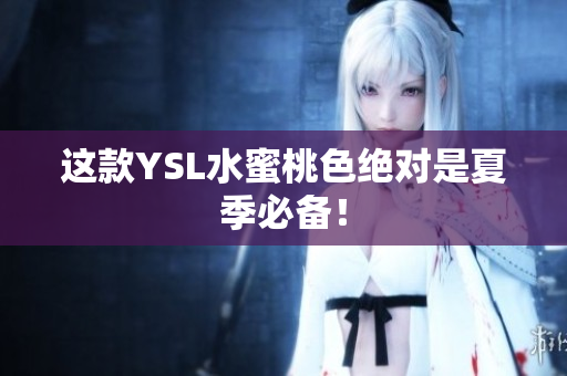 这款YSL水蜜桃色绝对是夏季必备！