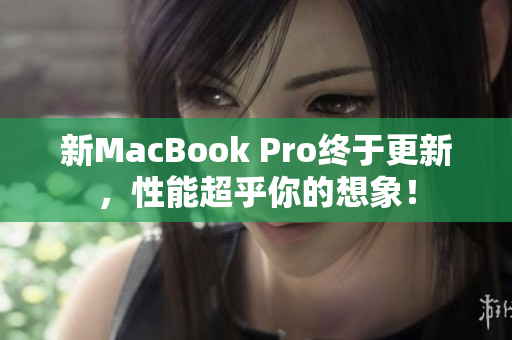 新MacBook Pro终于更新，性能超乎你的想象！