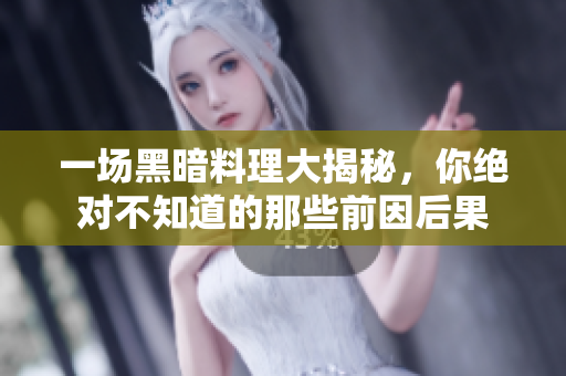 一场黑暗料理大揭秘，你绝对不知道的那些前因后果