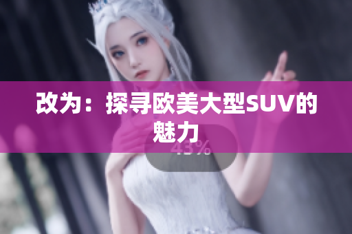 改为：探寻欧美大型SUV的魅力