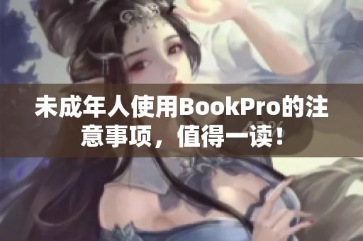 未成年人使用BookPro的注意事项，值得一读！