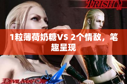 1粒薄荷奶糖VS 2个情敌，笔趣呈现