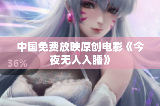 中国免费放映原创电影《今夜无人入睡》