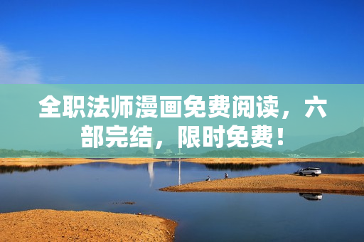全职法师漫画免费阅读，六部完结，限时免费！