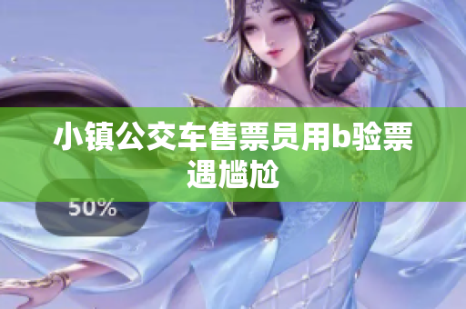 小镇公交车售票员用b验票遇尴尬