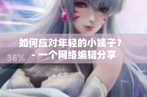 如何应对年轻的小姨子？ - 一个网络编辑分享