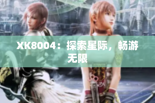XK8004：探索星际，畅游无限