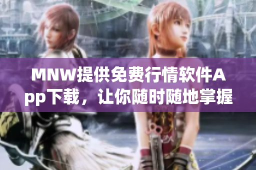 MNW提供免费行情软件App下载，让你随时随地掌握股市动态