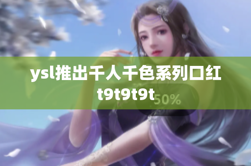 ysl推出千人千色系列口红t9t9t9t