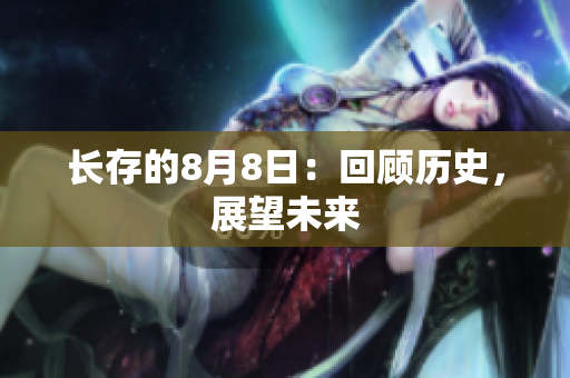 长存的8月8日：回顾历史，展望未来