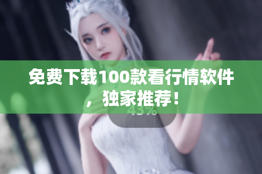 免费下载100款看行情软件，独家推荐！