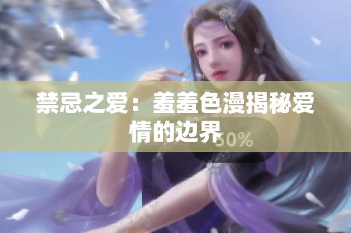 禁忌之爱：羞羞色漫揭秘爱情的边界