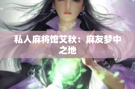 私人麻将馆艾秋：麻友梦中之地