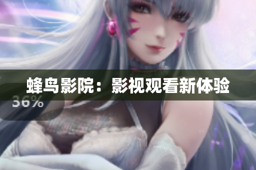 蜂鸟影院：影视观看新体验