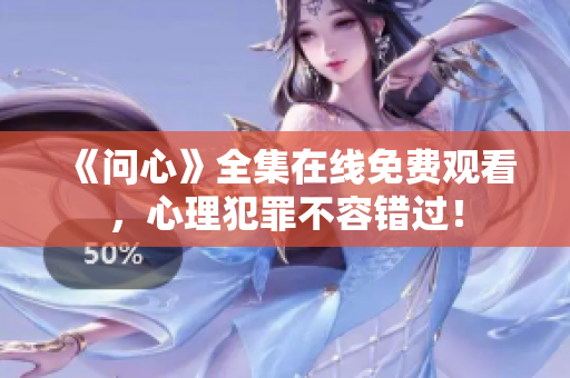 《问心》全集在线免费观看，心理犯罪不容错过！
