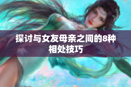 探讨与女友母亲之间的8种相处技巧