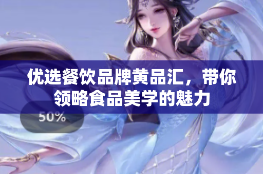 优选餐饮品牌黄品汇，带你领略食品美学的魅力