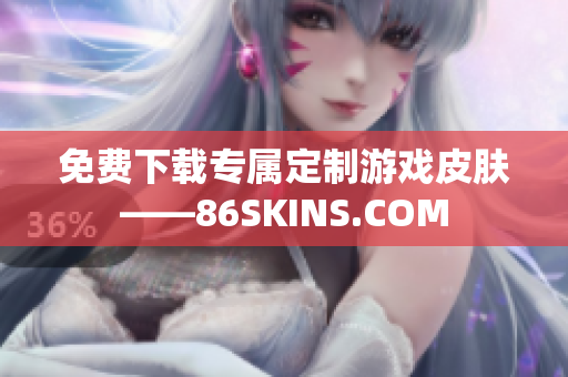 免费下载专属定制游戏皮肤——86SKINS.COM