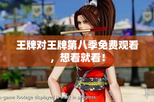 王牌对王牌第八季免费观看，想看就看！