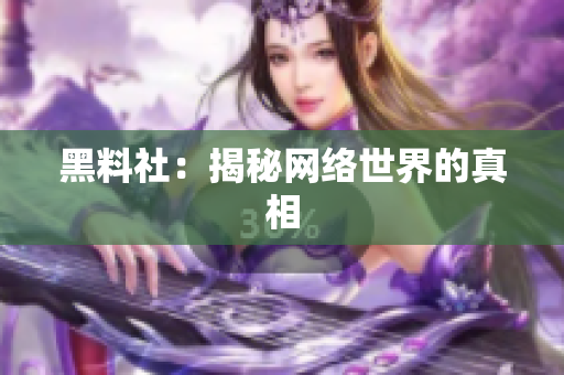 黑料社：揭秘网络世界的真相