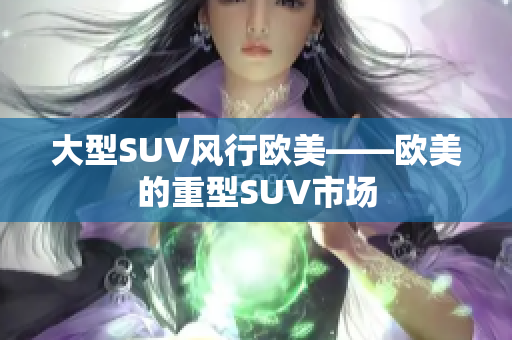 大型SUV风行欧美——欧美的重型SUV市场