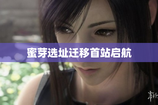 蜜芽选址迁移首站启航