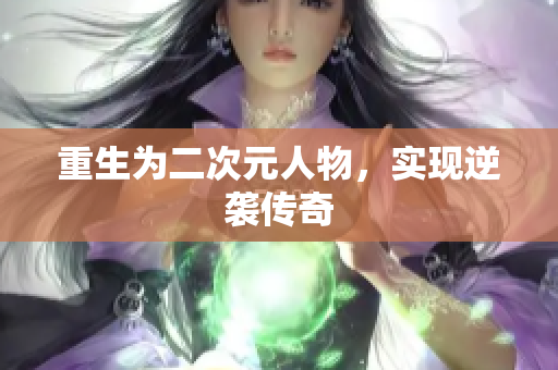 重生为二次元人物，实现逆袭传奇
