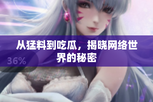 从猛料到吃瓜，揭晓网络世界的秘密