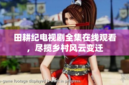 田耕纪电视剧全集在线观看，尽揽乡村风云变迁