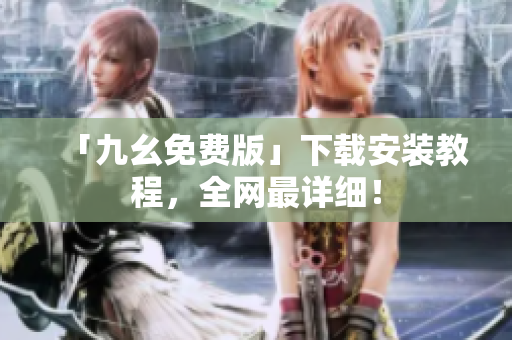 「九幺免费版」下载安装教程，全网最详细！