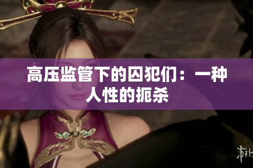 高压监管下的囚犯们：一种人性的扼杀