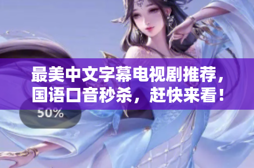 最美中文字幕电视剧推荐，国语口音秒杀，赶快来看！
