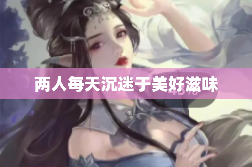 两人每天沉迷于美好滋味