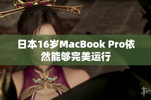 日本16岁MacBook Pro依然能够完美运行