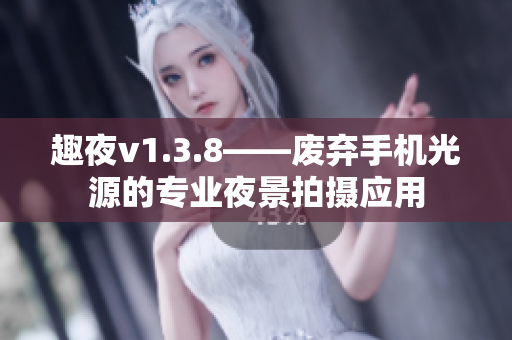 趣夜v1.3.8——废弃手机光源的专业夜景拍摄应用
