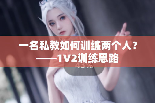 一名私教如何训练两个人？——1V2训练思路