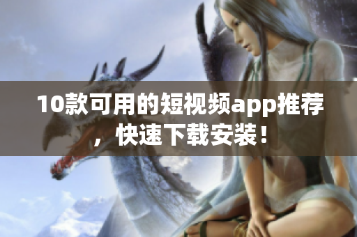10款可用的短视频app推荐，快速下载安装！